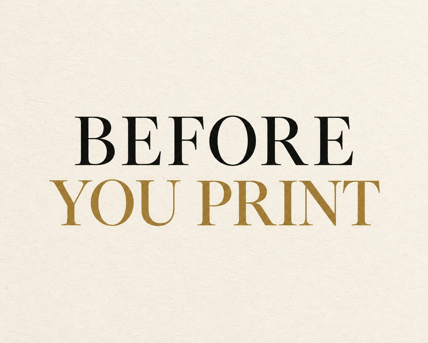 Before you print — black and gold lettering on warm paper